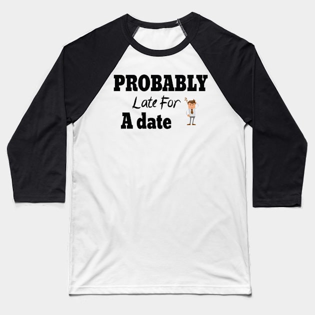 Probably Late For Something, Funny Gift, Sorry I'm Late I Didn't Want to Come Baseball T-Shirt by StrompTees